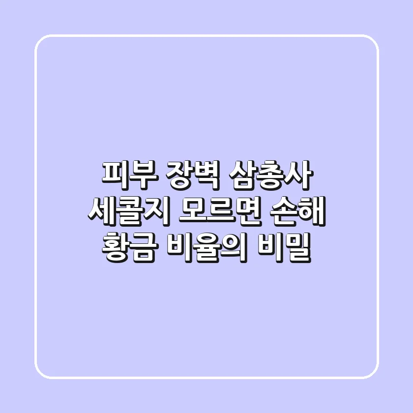 피부 장벽 삼총사 세콜지, 모르면 손해! 황금 비율의 비밀