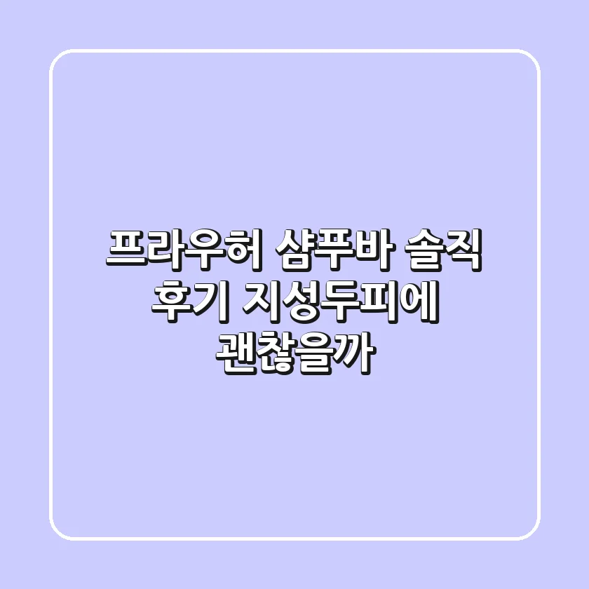 프라우허 샴푸바 솔직 후기: 지성두피에 괜찮을까?