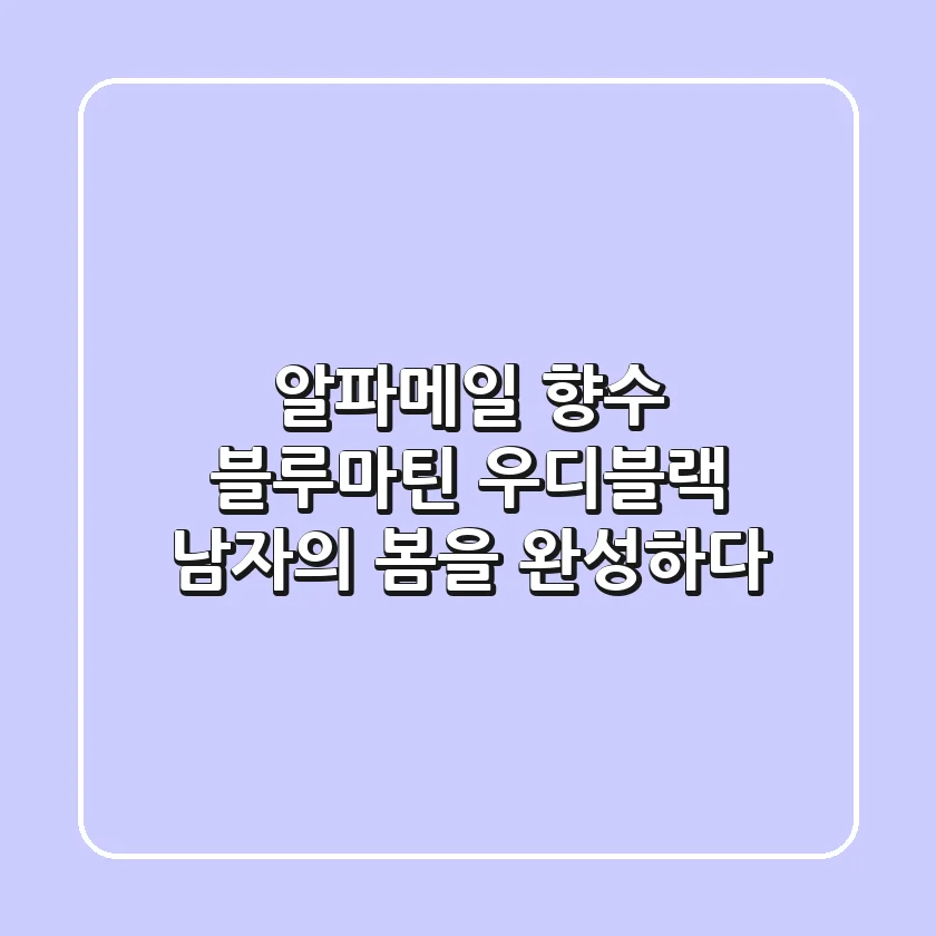 알파메일 향수, 블루마틴 우디블랙: 남자의 봄을 완성하다