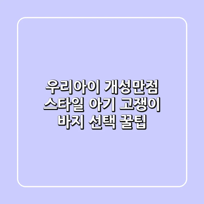 우리아이 개성만점 스타일! 아기 고쟁이 바지 선택 꿀팁