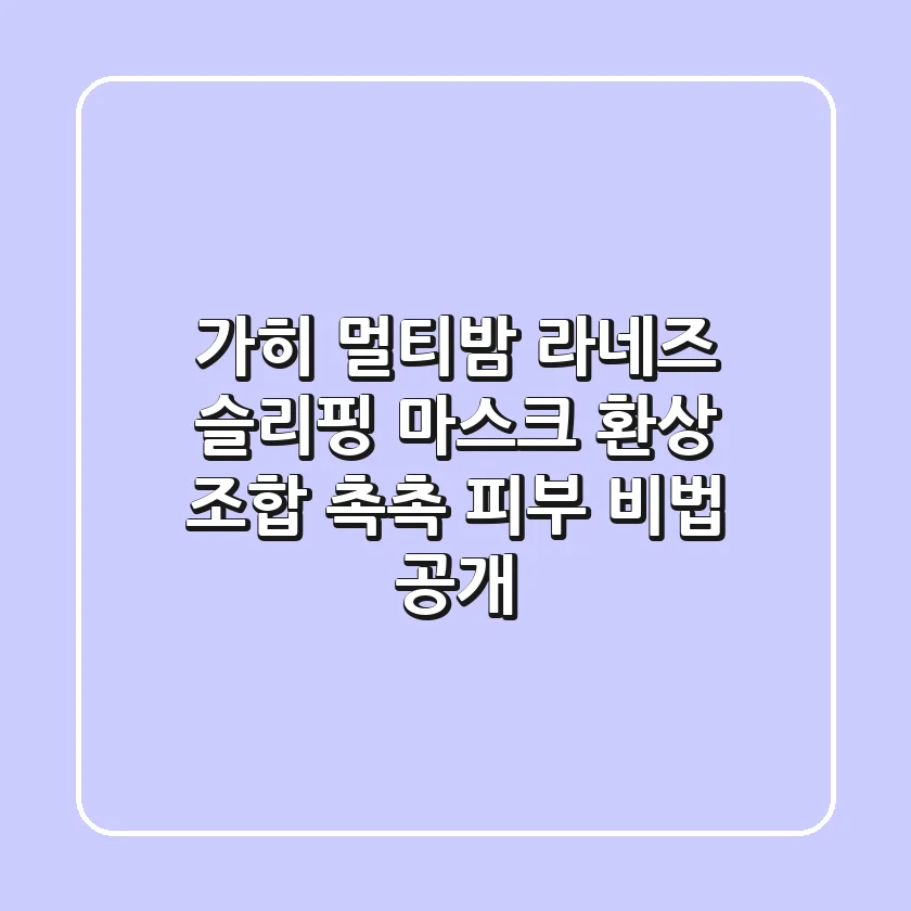 가히 멀티밤, 라네즈 슬리핑 마스크 환상 조합! 촉촉 피부 비법 공개