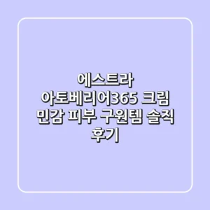 에스트라 아토베리어365 크림: 민감 피부 구원템, 솔직 후기!