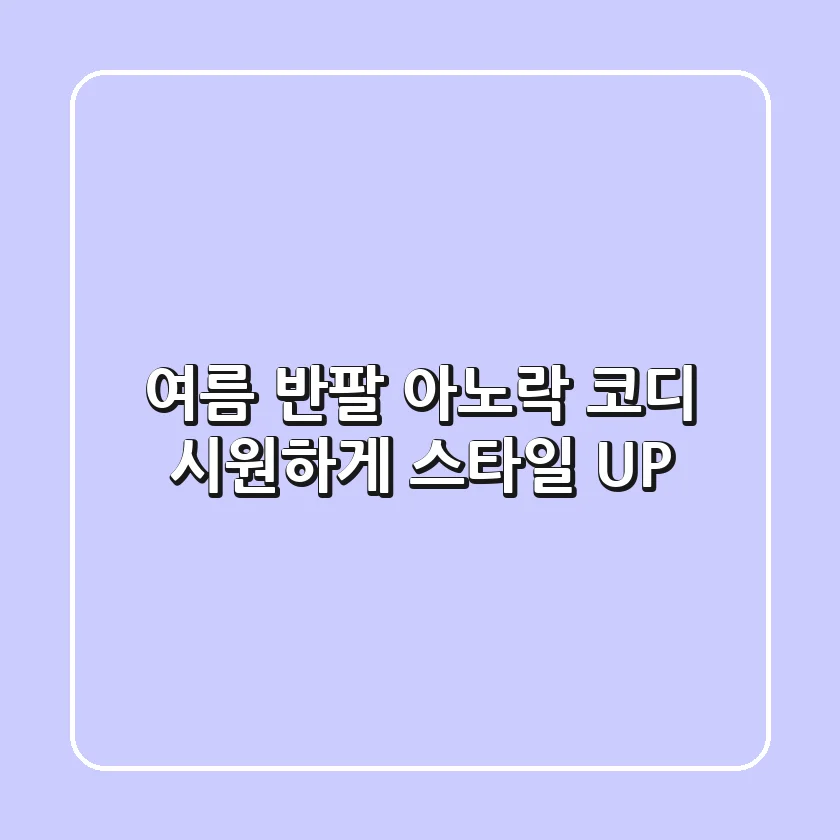 여름 반팔 아노락 코디, 시원하게 스타일 UP!