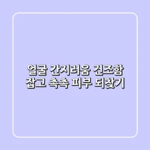 얼굴 간지러움? 건조함 잡고 촉촉 피부 되찾기!