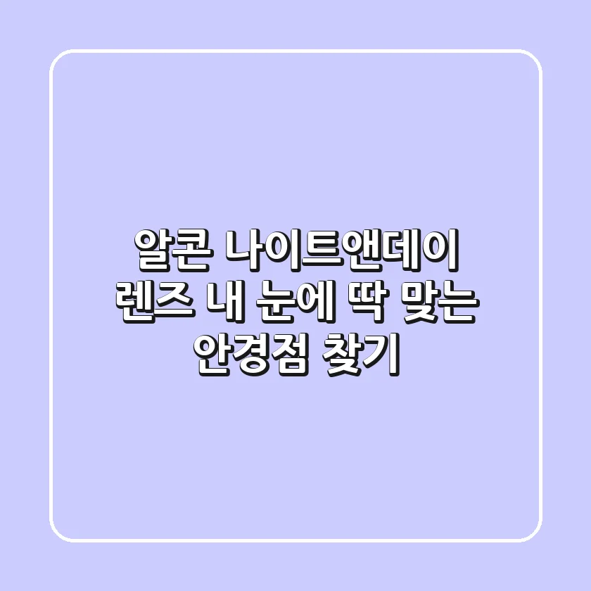 알콘 나이트앤데이 렌즈, 내 눈에 딱 맞는 안경점 찾기!