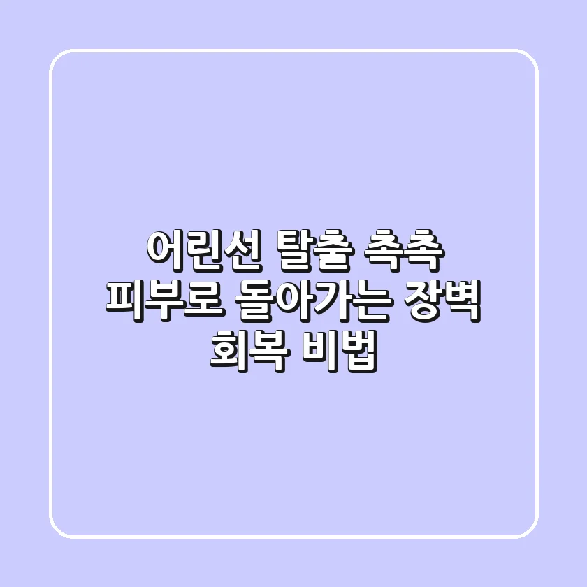 어린선 탈출! 촉촉 피부로 돌아가는 장벽 회복 비법