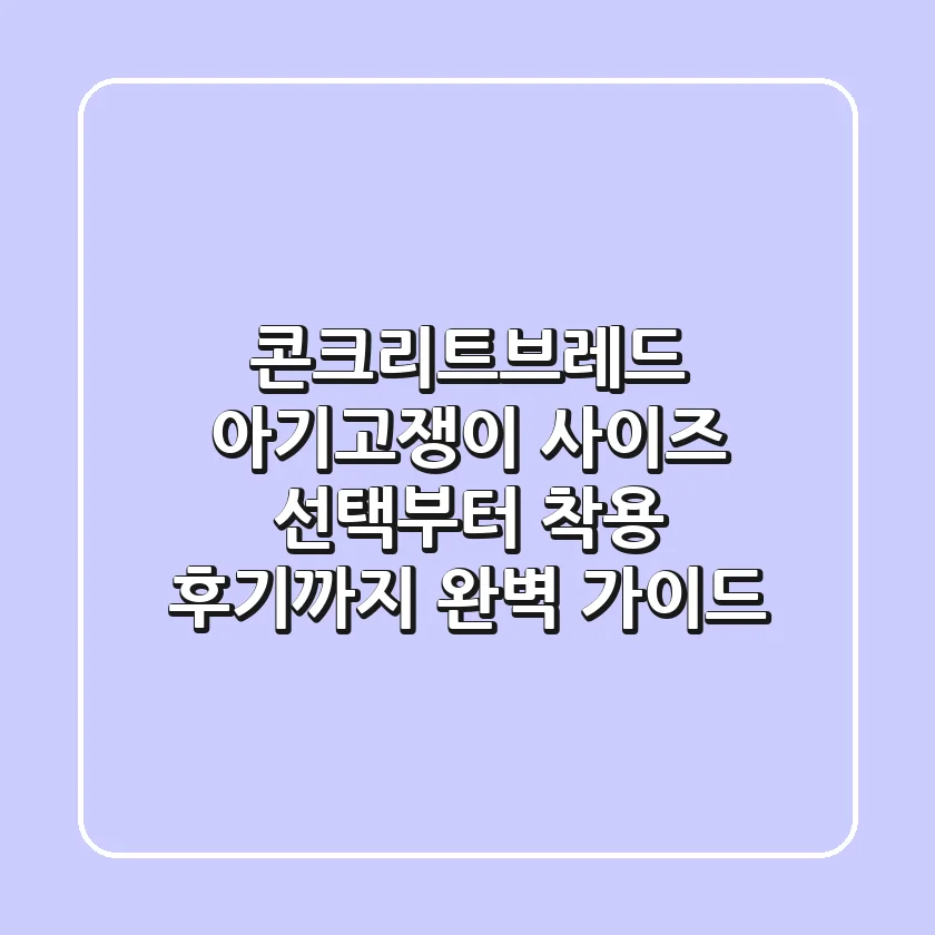 콘크리트브레드 아기고쟁이: 사이즈 선택부터 착용 후기까지 완벽 가이드