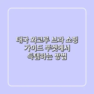 태국 와코루 브라 쇼핑 가이드: 푸켓에서 득템하는 방법