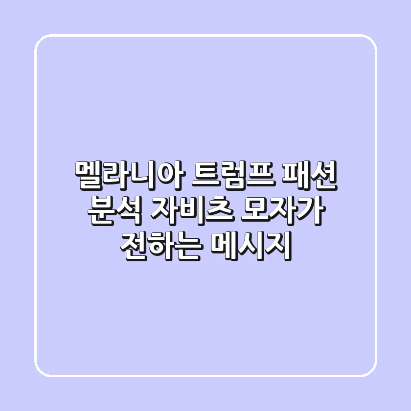 멜라니아 트럼프 패션 분석: 자비츠 모자가 전하는 메시지