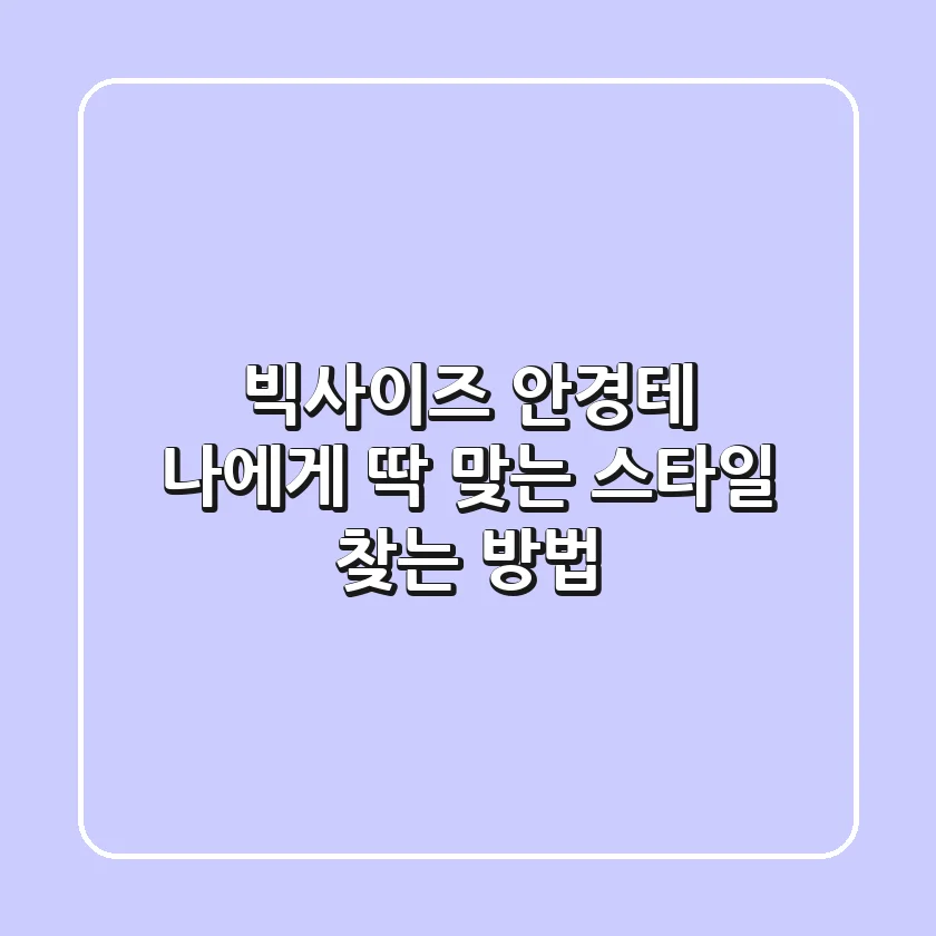 빅사이즈 안경테, 나에게 딱 맞는 스타일 찾는 방법!