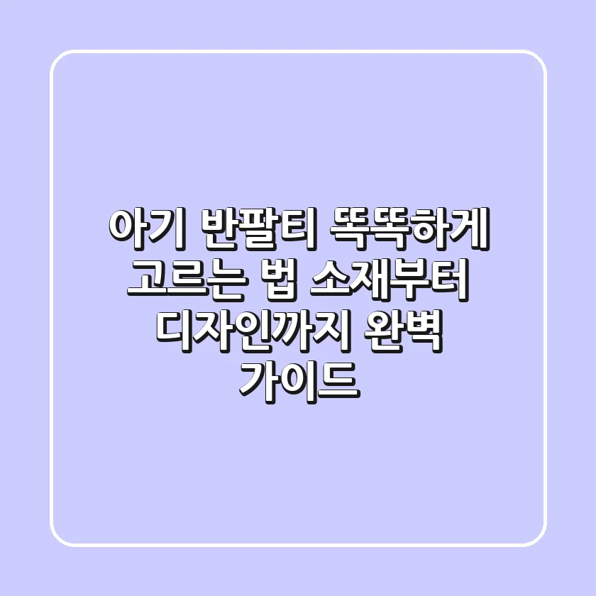 아기 반팔티 똑똑하게 고르는 법: 소재부터 디자인까지 완벽 가이드