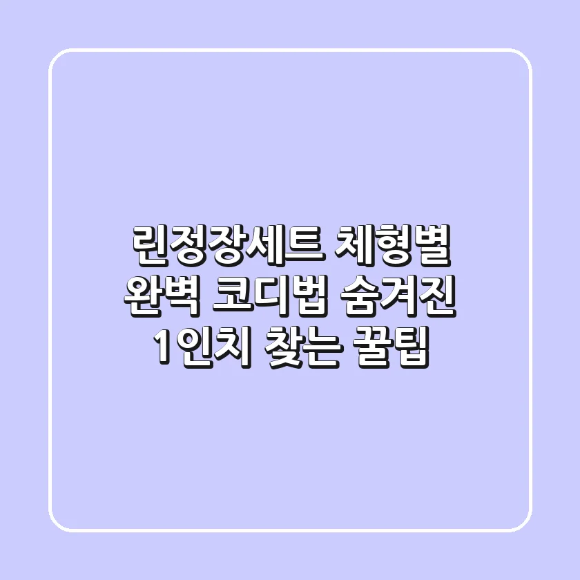 린정장세트: 체형별 완벽 코디법 & 숨겨진 1인치 찾는 꿀팁!