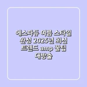 에스파듀, 여름 스타일 완성? 2025년 최신 트렌드 & 꿀팁 대방출!