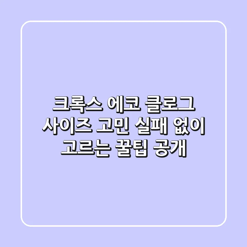크록스 에코 클로그 사이즈 고민? 실패 없이 고르는 꿀팁 공개!