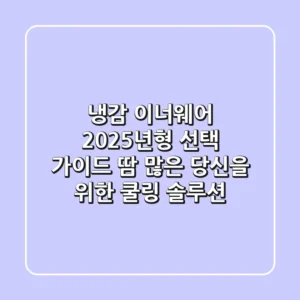 냉감 이너웨어 2025년형 선택 가이드: 땀 많은 당신을 위한 쿨링 솔루션