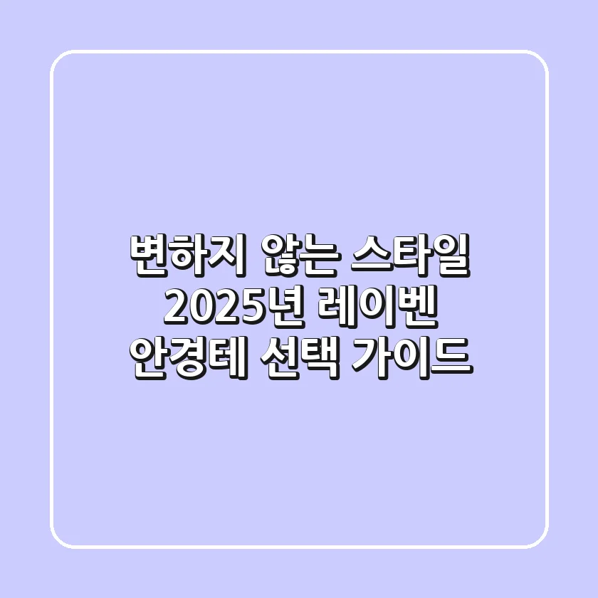변하지 않는 스타일, 2025년 레이벤 안경테 선택 가이드