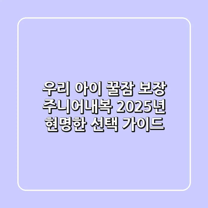 우리 아이 꿀잠 보장! 주니어내복, 2025년 현명한 선택 가이드