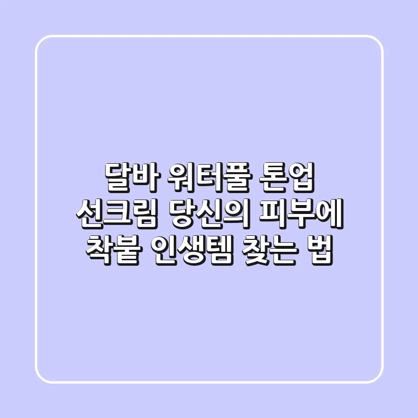 달바 워터풀 톤업 선크림, 당신의 피부에 '착붙' 인생템 찾는 법