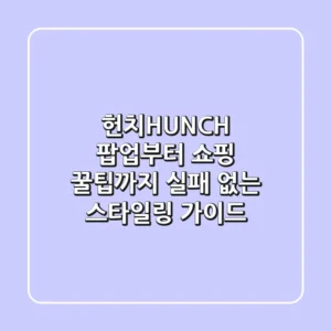 헌치(HUNCH) 팝업부터 쇼핑 꿀팁까지, 실패 없는 스타일링 가이드