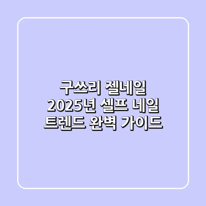 구쓰리 젤네일, 2025년 셀프 네일 트렌드 완벽 가이드