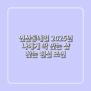 연산동네일, 2025년 나에게 딱 맞는 샵 찾는 현실 조언