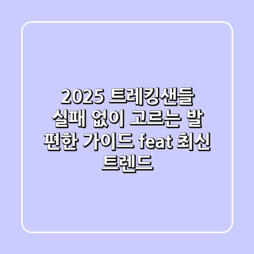 2025 트레킹샌들, 실패 없이 고르는 발 편한 가이드 (feat. 최신 트렌드)