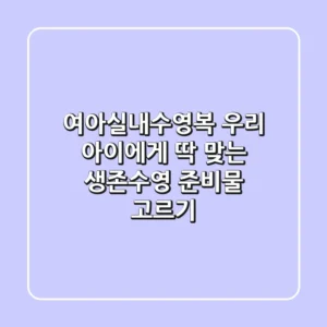 여아실내수영복, 우리 아이에게 딱 맞는 생존수영 준비물 고르기