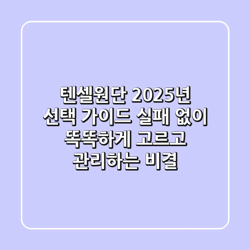 텐셀원단, 2025년 선택 가이드: 실패 없이 똑똑하게 고르고 관리하는 비결