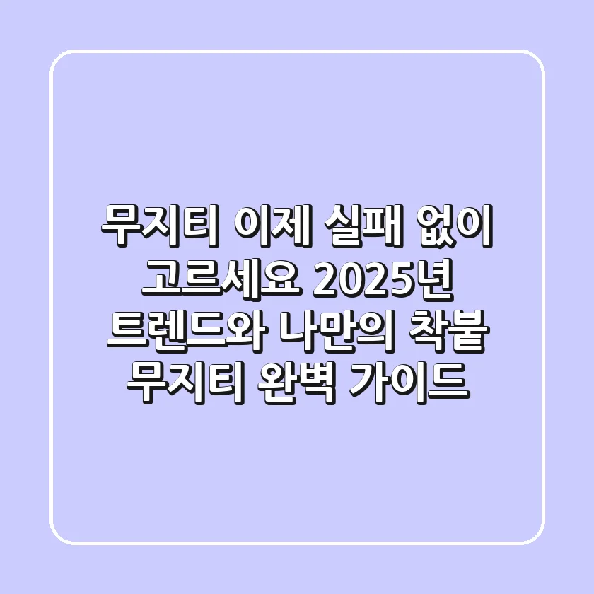 무지티, 이제 실패 없이 고르세요! 2025년 트렌드와 나만의 착붙 무지티 완벽 가이드