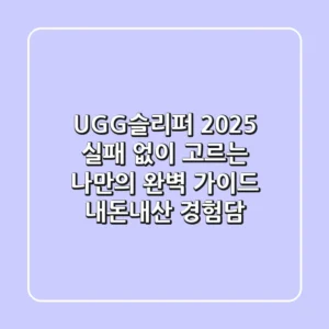 UGG슬리퍼 2025: 실패 없이 고르는 나만의 완벽 가이드 (내돈내산 경험담)