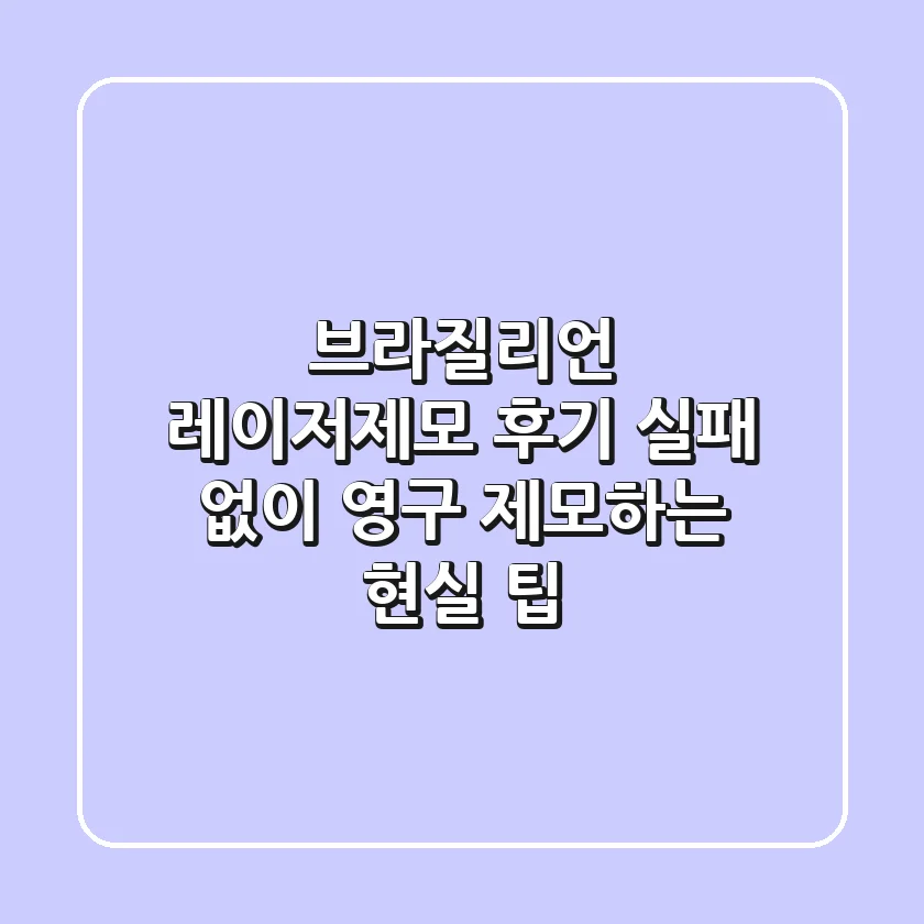 브라질리언 레이저제모 후기, 실패 없이 영구 제모하는 현실 팁