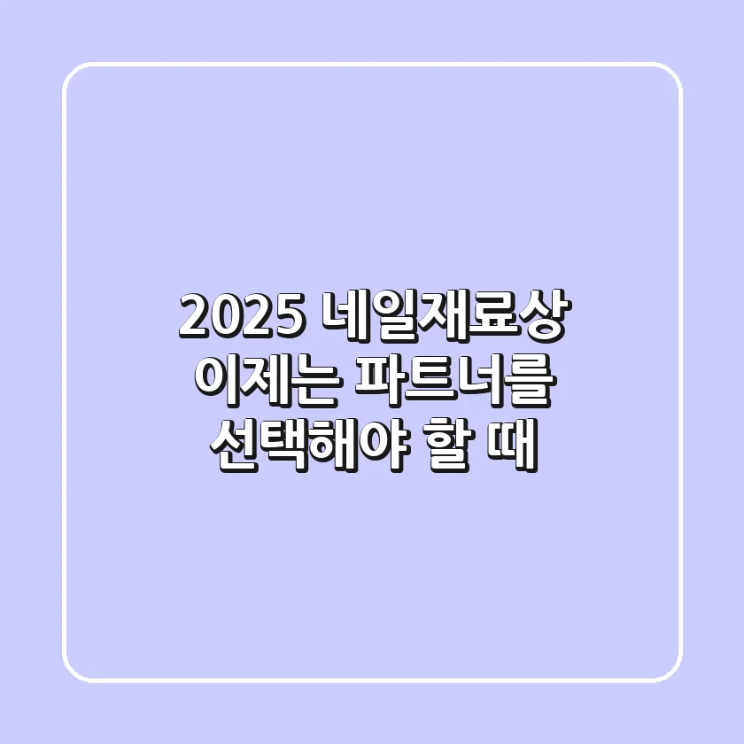 2025 네일재료상, 이제는 '파트너'를 선택해야 할 때