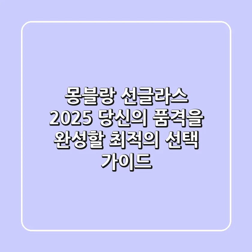 몽블랑 선글라스: 2025 당신의 품격을 완성할 최적의 선택 가이드