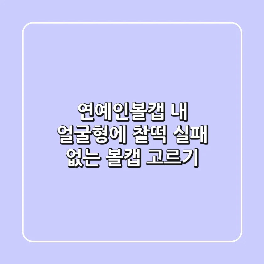 연예인볼캡, 내 얼굴형에 찰떡! 실패 없는 볼캡 고르기