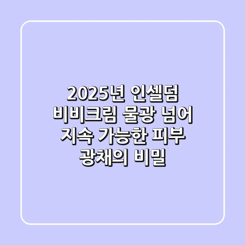 2025년 인셀덤 비비크림, 물광 넘어 지속 가능한 피부 광채의 비밀