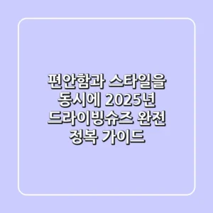 편안함과 스타일을 동시에! 2025년 드라이빙슈즈 완전 정복 가이드