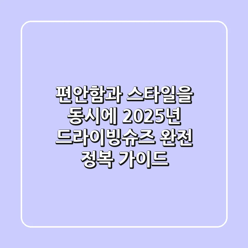 편안함과 스타일을 동시에! 2025년 드라이빙슈즈 완전 정복 가이드