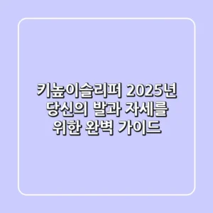 키높이슬리퍼, 2025년 당신의 발과 자세를 위한 완벽 가이드