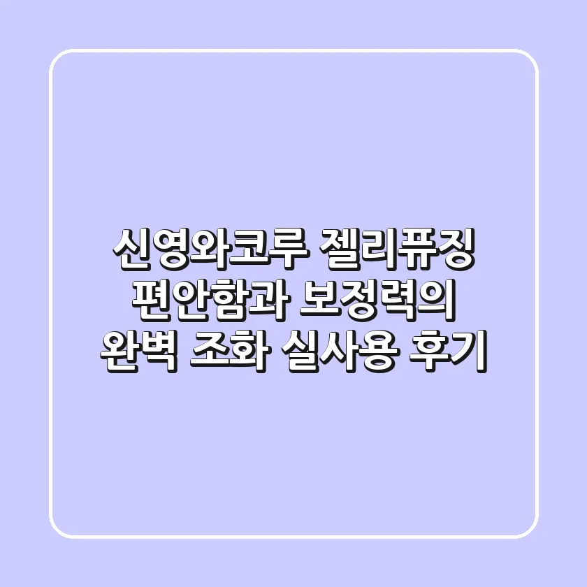 신영와코루 젤리퓨징, 편안함과 보정력의 완벽 조화? 실사용 후기