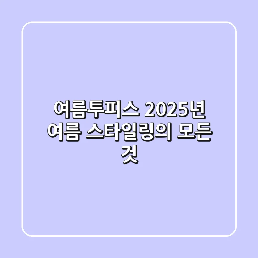 여름투피스, 2025년 여름 스타일링의 모든 것!