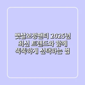 뱃살보정팬티, 2025년 최신 트렌드와 함께 똑똑하게 선택하는 법