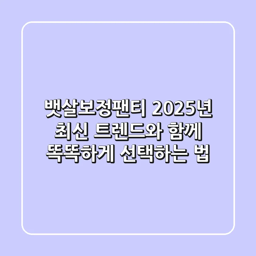 뱃살보정팬티, 2025년 최신 트렌드와 함께 똑똑하게 선택하는 법