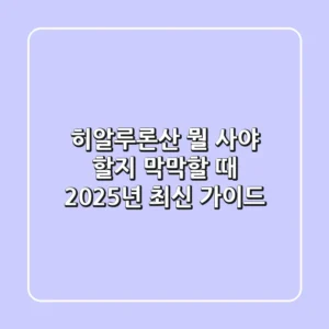 히알루론산, 뭘 사야 할지 막막할 때? 2025년 최신 가이드