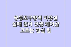 영등포구청역 미용실, 실패 없이 인생 헤어샵 고르는 현실 팁