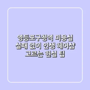 영등포구청역 미용실, 실패 없이 인생 헤어샵 고르는 현실 팁
