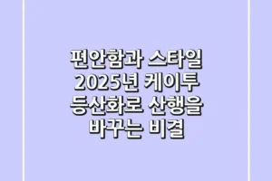 편안함과 스타일, 2025년 케이투 등산화로 산행을 바꾸는 비결