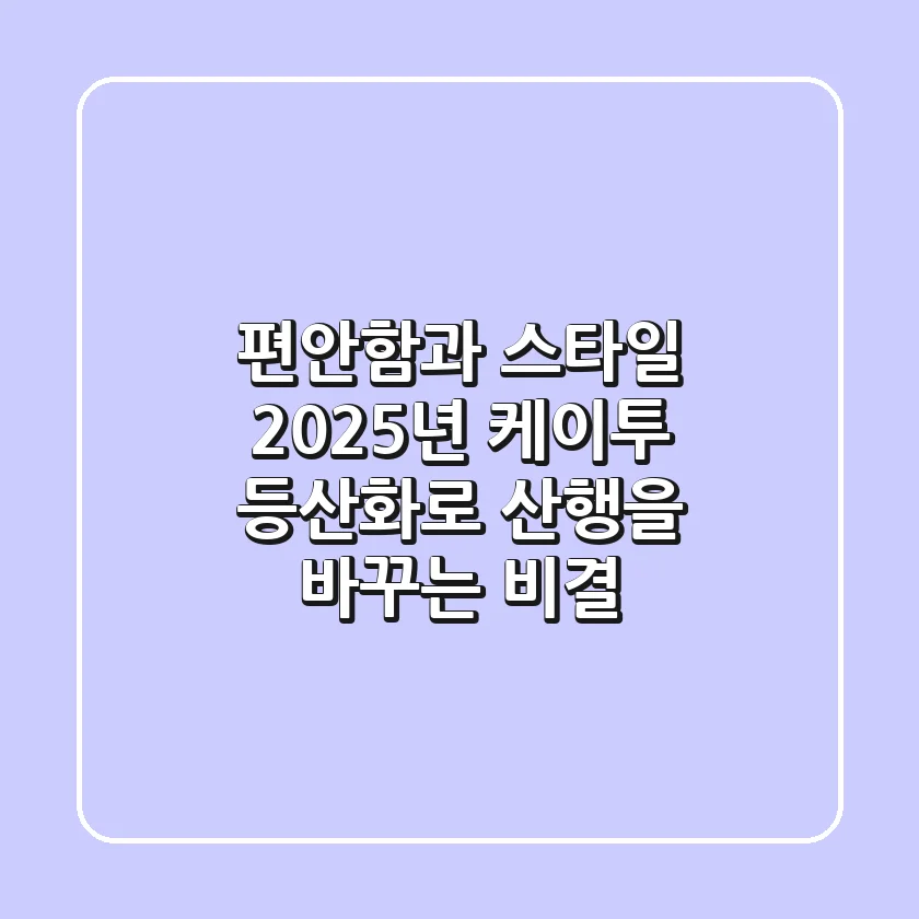 편안함과 스타일, 2025년 케이투 등산화로 산행을 바꾸는 비결