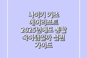 나이키 키즈 에어리프트: 2025년에도 통할 육아템일까? 실전 가이드