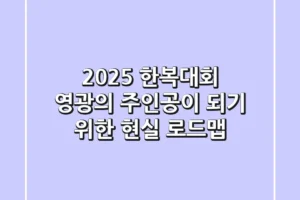 2025 한복대회, 영광의 주인공이 되기 위한 현실 로드맵