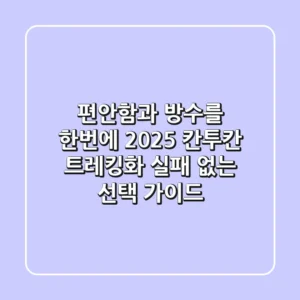 편안함과 방수를 한번에! 2025 칸투칸 트레킹화, 실패 없는 선택 가이드